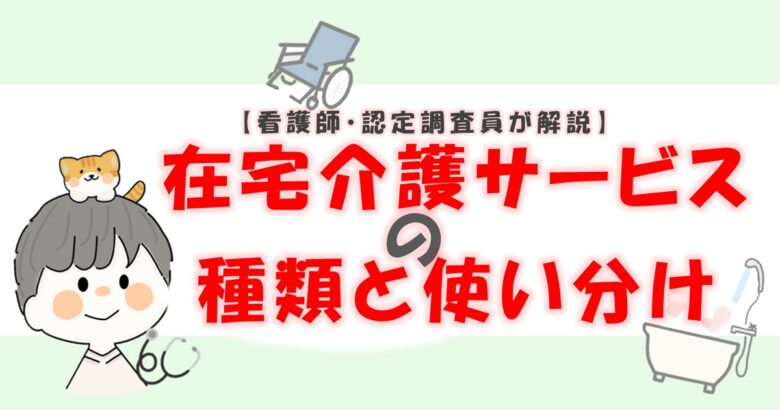 「在宅介護サービスの種類と使い分け完全ガイド｜訪問・デイ・ショート・地域密着・自費を現役看護師・認定調査員が解説」アイキャッチ画像